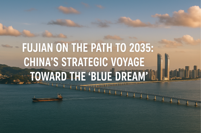Fujian en el Camino hacia 2035: El Viaje Estratégico de China hacia el “Sueño Azul”